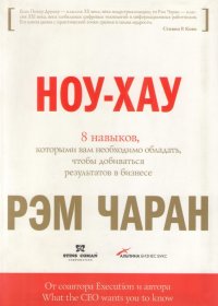 Ноу-хау: 8 навыков, которыми вам необходимо обладать, чтобы добиваться результатов в бизнесе / Рэм Чаран, при участии Гэри Уиллиган; Пер. с англ. - М.: Альпина Бизнес Букс, 2008. - 206 с. Ноу-хау: 8 навыков, которыми вам необходимо обладать, чтобы добиваться результатов в бизнесе / Рэм Чаран, при участии Гэри Уиллиган; Пер. с англ. - М.: Альпина Бизнес Букс, 2008. - 206 с.