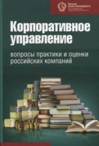 Корпоративное управление: вопросы практики и оценки российских компаний.- Санкт-Петербург: Высшая школа менеджмента СПбГУ, 2012. — 328 с.